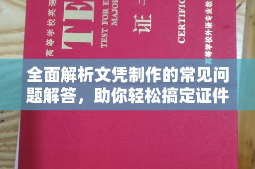 同心全面解析文凭制作的常见问题解答，助你轻松搞定证件需求